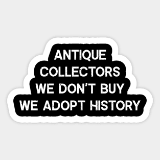 Antique Collectors We Don't Buy, We Adopt History Sticker
